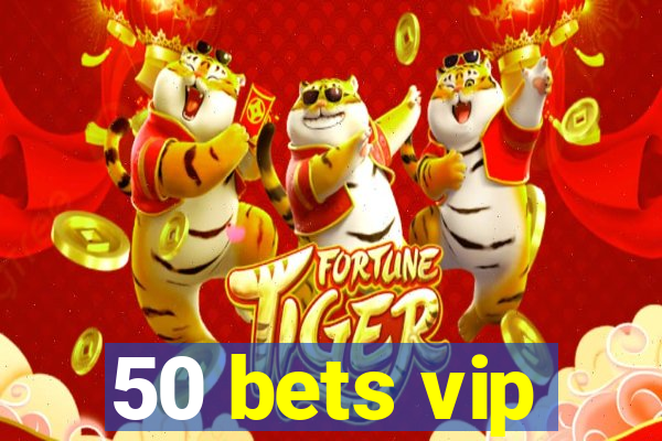 50 bets vip